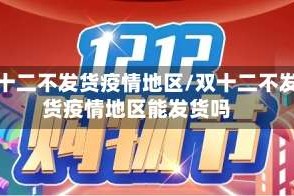 双十二不发货疫情地区/双十二不发货疫情地区能发货吗