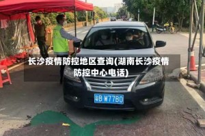 长沙疫情防控地区查询(湖南长沙疫情防控中心电话)