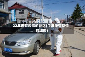 22年没有疫情的地区(今年没有疫情的城市)