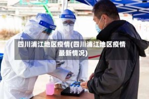 四川浦江地区疫情(四川浦江地区疫情最新情况)