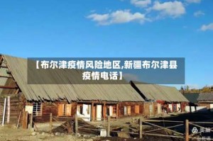 【布尔津疫情风险地区,新疆布尔津县疫情电话】