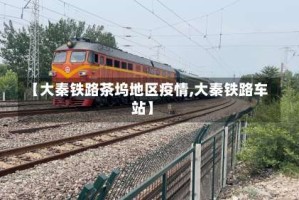 【大秦铁路茶坞地区疫情,大秦铁路车站】