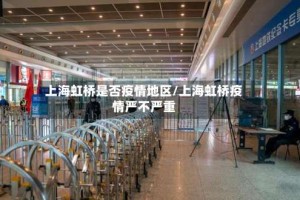 上海虹桥是否疫情地区/上海虹桥疫情严不严重