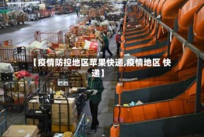 【疫情防控地区苹果快递,疫情地区 快递】
