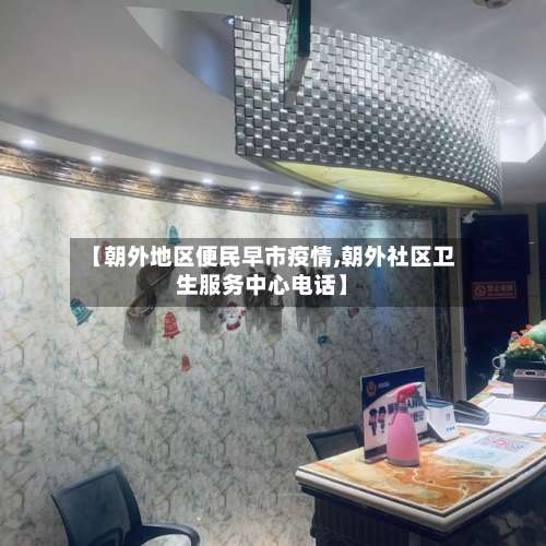 【朝外地区便民早市疫情,朝外社区卫生服务中心电话】-第2张图片