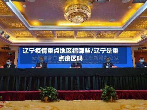 辽宁疫情重点地区指哪些/辽宁是重点疫区吗-第2张图片