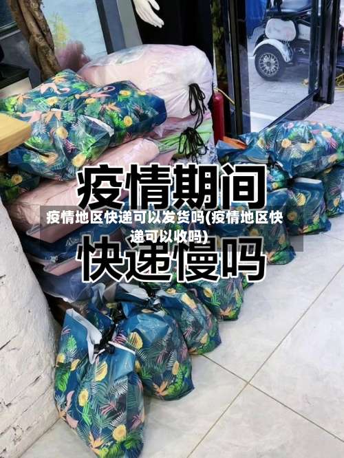 疫情地区快递可以发货吗(疫情地区快递可以收吗)-第2张图片