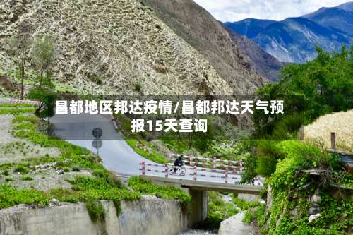 昌都地区邦达疫情/昌都邦达天气预报15天查询-第1张图片