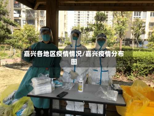 嘉兴各地区疫情情况/嘉兴疫情分布图-第2张图片