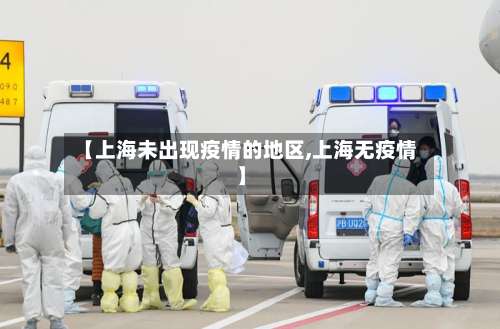 【上海未出现疫情的地区,上海无疫情】-第1张图片