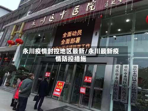 永川疫情封控地区最新/永川最新疫情防控措施-第1张图片