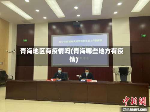 青海地区有疫情吗(青海哪些地方有疫情)-第1张图片