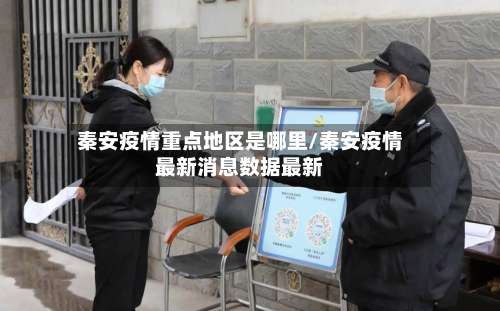 秦安疫情重点地区是哪里/秦安疫情最新消息数据最新-第2张图片