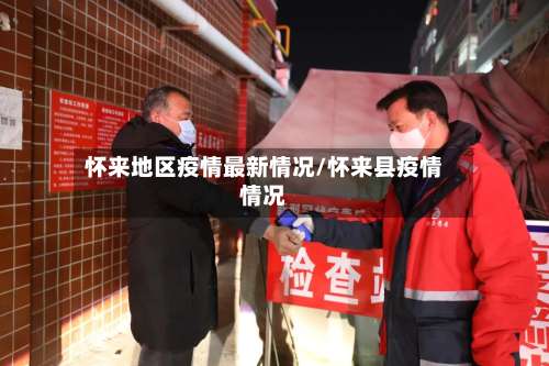 怀来地区疫情最新情况/怀来县疫情情况-第1张图片