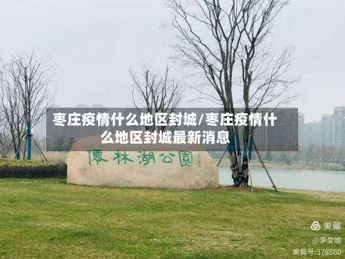 枣庄疫情什么地区封城/枣庄疫情什么地区封城最新消息-第1张图片