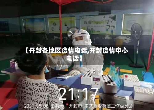 【开封各地区疫情电话,开封疫情中心电话】-第1张图片