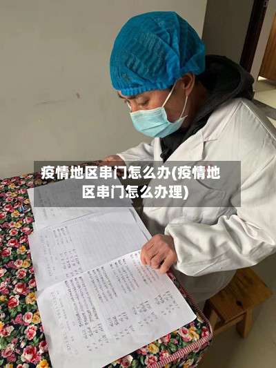 疫情地区串门怎么办(疫情地区串门怎么办理)-第2张图片