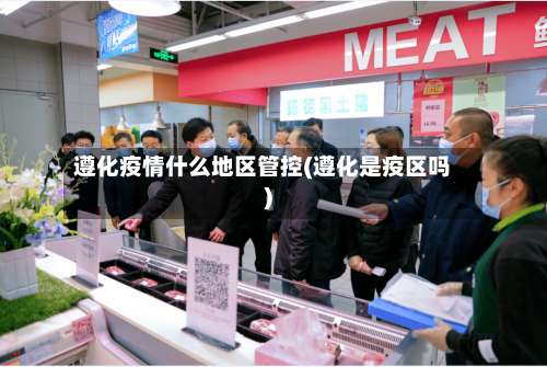 遵化疫情什么地区管控(遵化是疫区吗)-第2张图片