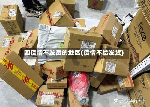 因疫情不发货的地区(疫情不给发货)-第2张图片