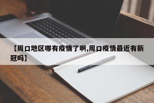 【周口地区哪有疫情了啊,周口疫情最近有新冠吗】